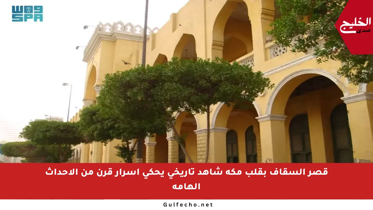 قصر السقاف بقلب مكة شاهد تاريخي يحكي أسرار قرن من الأحداث الهامة